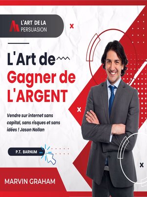 cover image of L'Art de La Persuasion, L'Art de Gagner de L'Argent, Vendre sur Internet sans Capital, sans Risques et sans Idées !
